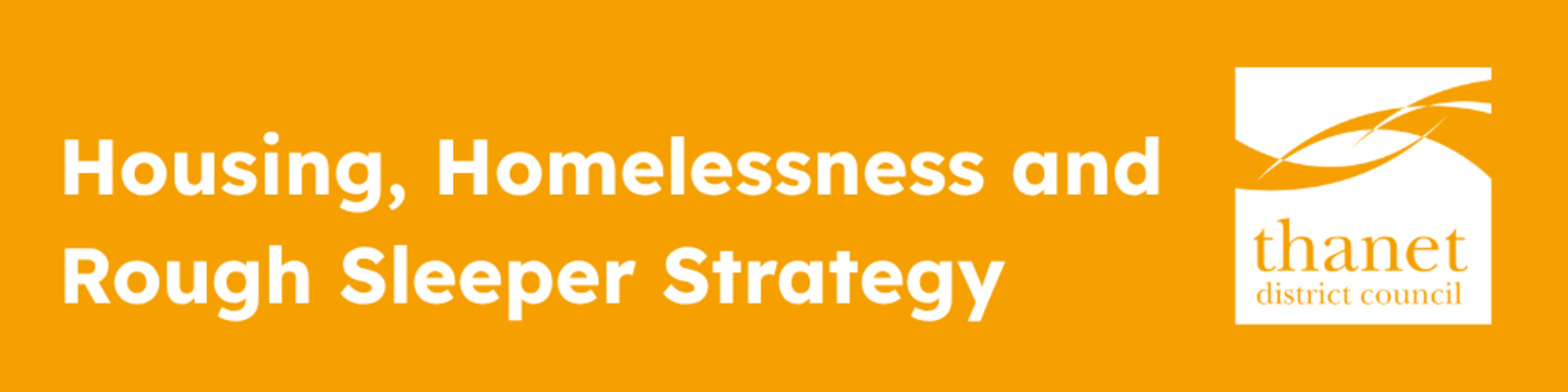 Bright yellow graphic featuring bold white text reading, "Housing, Homelessness and Rough Sleeper Strategy." A white Thanet District Council logo sits in the top right corner.