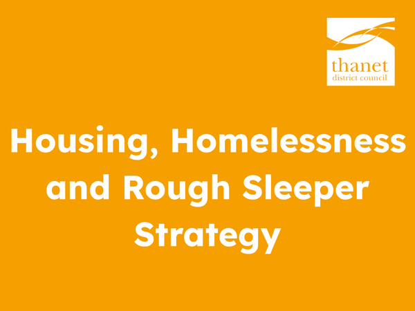Bright orange graphic featuring bold white text reading, "Housing, Homelessness and Rough Sleeper Strategy." A white Thanet District Council logo sits in the top right corner.